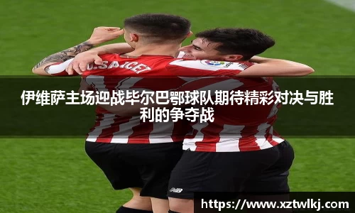 伊维萨主场迎战毕尔巴鄂球队期待精彩对决与胜利的争夺战
